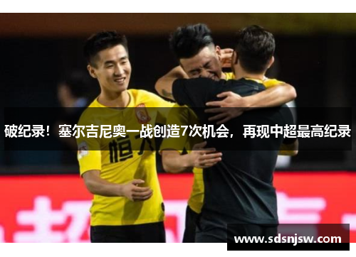 破纪录！塞尔吉尼奥一战创造7次机会，再现中超最高纪录